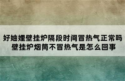 好妯娌壁挂炉隔段时间冒热气正常吗 壁挂炉烟筒不冒热气是怎么回事